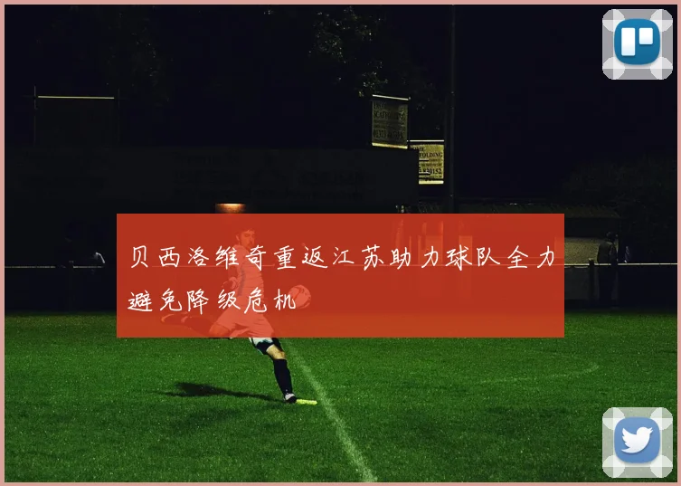 贝西洛维奇重返江苏助力球队全力避免降级危机