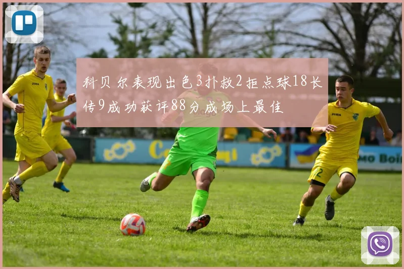 科贝尔表现出色3扑救2拒点球18长传9成功获评88分成场上最佳