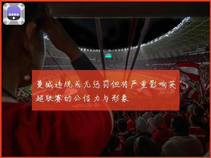 曼城违规或无惩罚但将严重影响英超联赛的公信力与形象