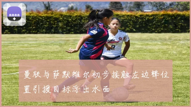 曼联与萨默维尔初步接触左边锋位置引援目标浮出水面